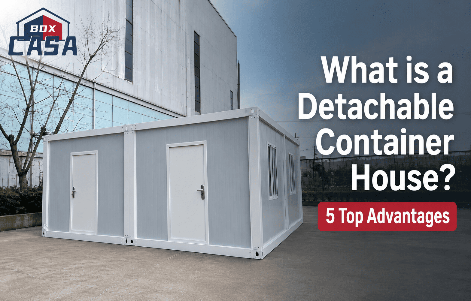 Was ist ein abnehmbares Containerhaus von Casa Box? Was sind die Vorteile?